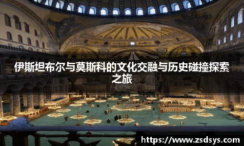 伊斯坦布尔与莫斯科的文化交融与历史碰撞探索之旅